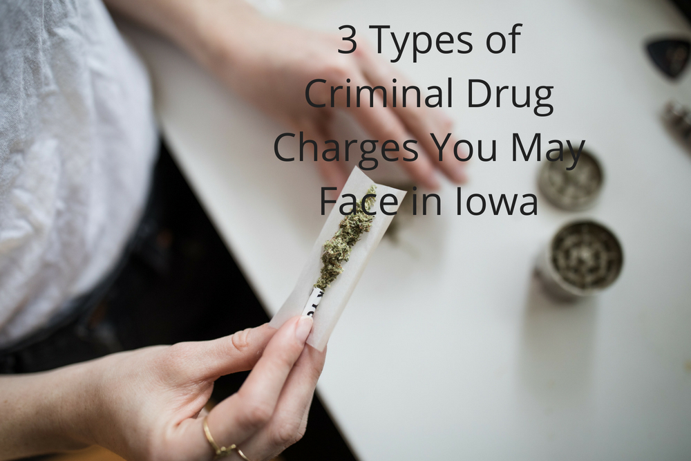 3 Types Of Criminal Drug Charges You May Face In Iowa Cory Goldensoph