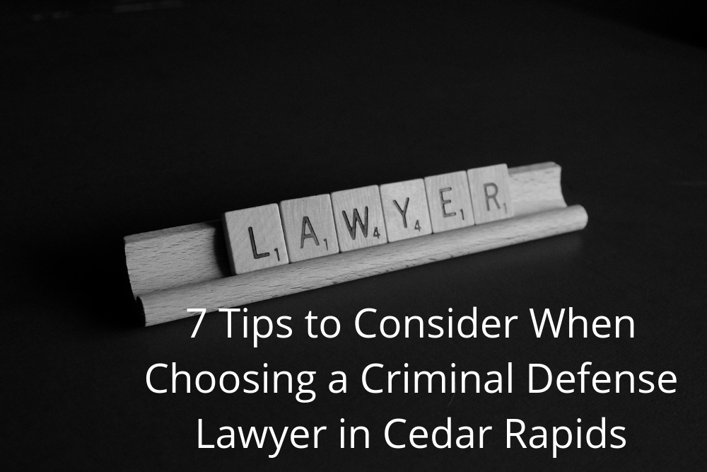 7 Tips to Consider When Choosing a Criminal Defense Lawyer in Cedar Rapids