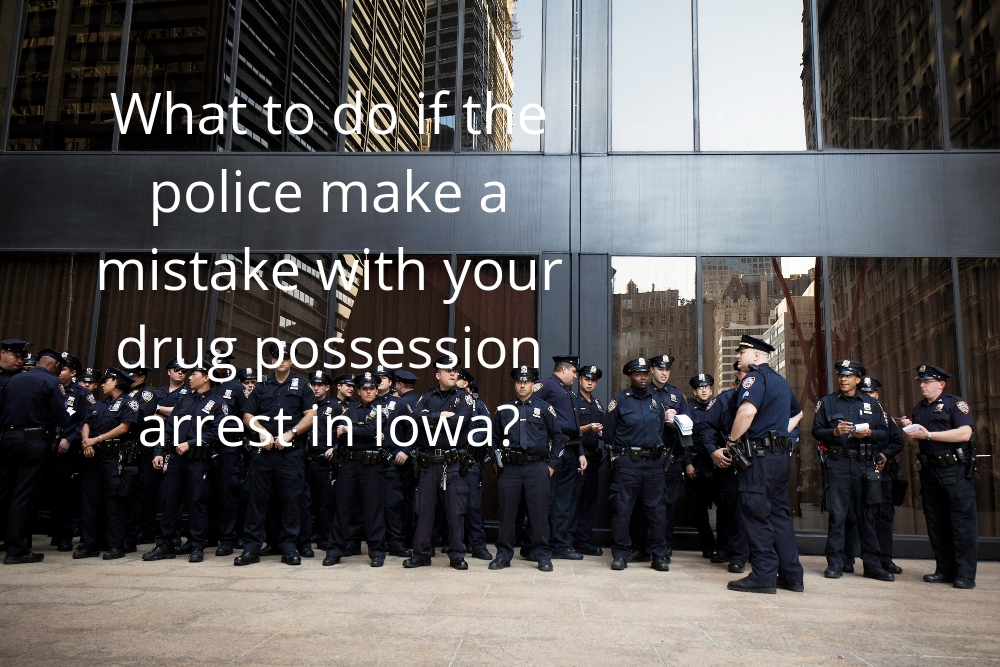 What to do if the police make a mistake with your drug possession arrest in Iowa?